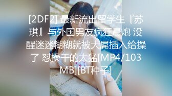 [2DF2] 最新流出留学生『苏琪』与外国男友疯狂晨炮 没醒迷迷糊糊就被大屌插入给操了 怼操干的太猛[MP4/103MB][BT种子]