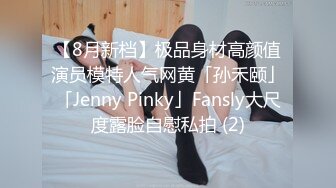 【8月新档】极品身材高颜值演员模特人气网黄「孙禾颐」「Jenny Pinky」Fansly大尺度露脸自慰私拍 (2)