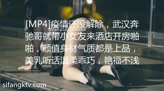 [MP4]疫情还没解除，武汉奔驰哥就带小女友来酒店开房啪啪，颜值身材气质都是上品，美乳听话温柔乖巧，艳福不浅