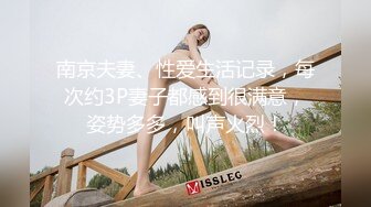 南京夫妻、性爱生活记录，每次约3P妻子都感到很满意，姿势多多，叫声火烈！