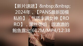 【新片速遞】&nbsp;&nbsp; 2024年，【PANS最新国模私拍】，气质丰满女神【RORO】，黑丝御姐，湿漉漉的鲍鱼露出[602M/MP4/12:38]