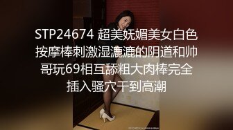 STP24674 超美妩媚美女白色按摩棒刺激湿漉漉的阴道和帅哥玩69相互舔粗大肉棒完全插入骚穴干到高潮