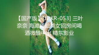 【国产版】[JDKR-053] 三叶奈奈 海滩搭讪美女回房间喝酒微醺中出 精东影业