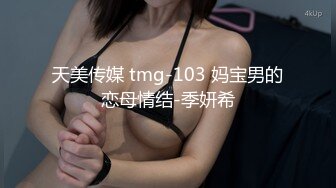 天美传媒 tmg-103 妈宝男的恋母情结-季妍希