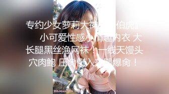 专约少女萝莉大神『唐伯虎』❤️小可爱性感小情趣内衣 大长腿黑丝渔网袜！一线天馒头穴肉鲍 压肏侧入夹腿爆肏！