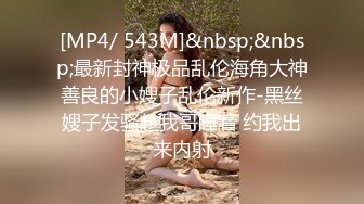 [MP4/ 543M]&nbsp;&nbsp;最新封神极品乱伦海角大神善良的小嫂子乱伦新作-黑丝嫂子发骚趁我哥睡着 约我出来内射