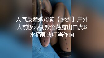 人气反差嫩母狗【露娜】户外人前极限调教淫荡露出白虎B水桶乳夹叮当作响