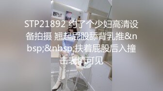 STP21892 约了个少妇高清设备拍摄 翘起屁股舔背乳推&nbsp;&nbsp;扶着屁股后入撞击表情可见